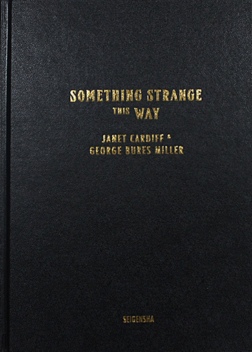 ジャネット・カーディフ、ジョージ・ビュレス・ミラー 『Something Strange This Way』発行元：青幻舎 / 活動や作品、その背景に関連するキーワードを辞典形式で収録。本展覧会の開催に合わせて刊行された