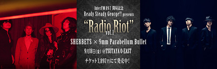 InterFM897 開局記念 Ready Steady George!! presents “Radio Riot” vol.1 SHERBETS × 9mm Parabellum Bullet