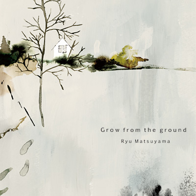 Ryu Matsuyama『Grow from the ground』ジャケット